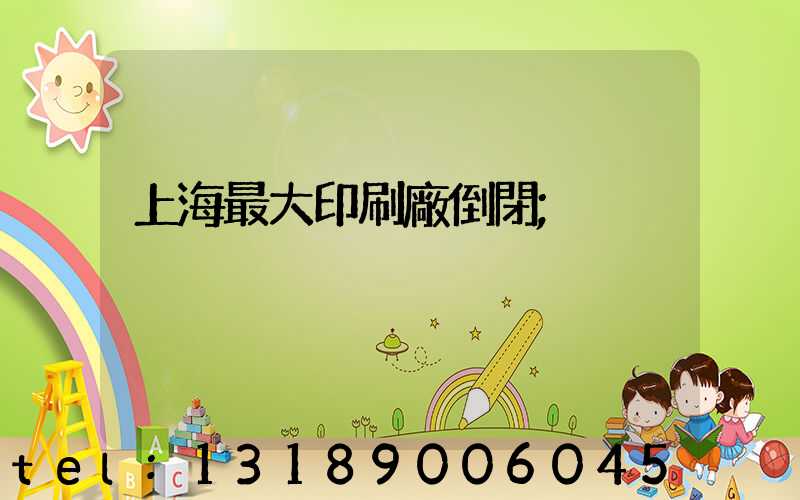 上海最大印刷廠倒閉