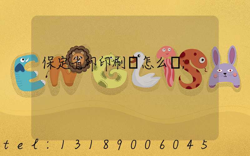 保定省印印刷廠怎么樣