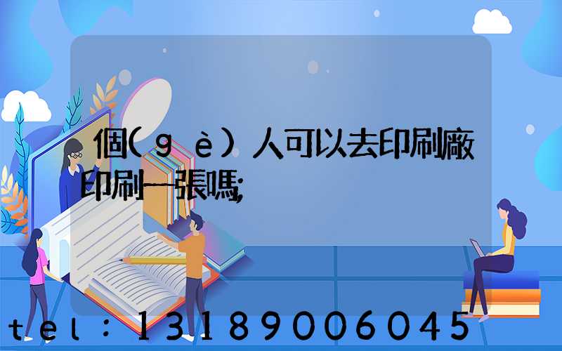 個(gè)人可以去印刷廠印刷一張嗎