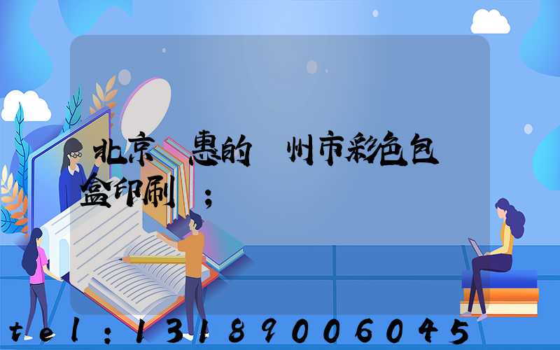 北京實惠的廣州市彩色包裝盒印刷廠