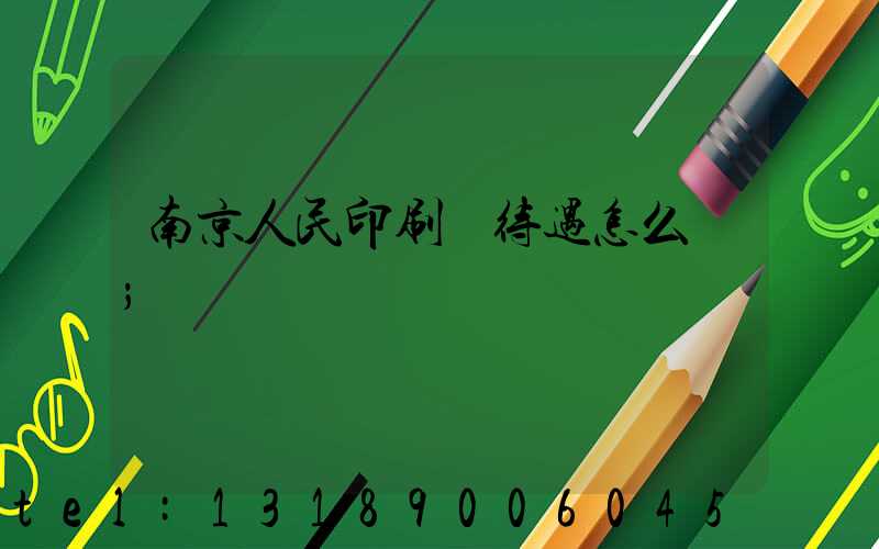 南京人民印刷廠待遇怎么樣