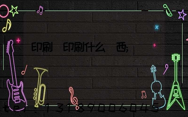 印刷廠印刷什么東西