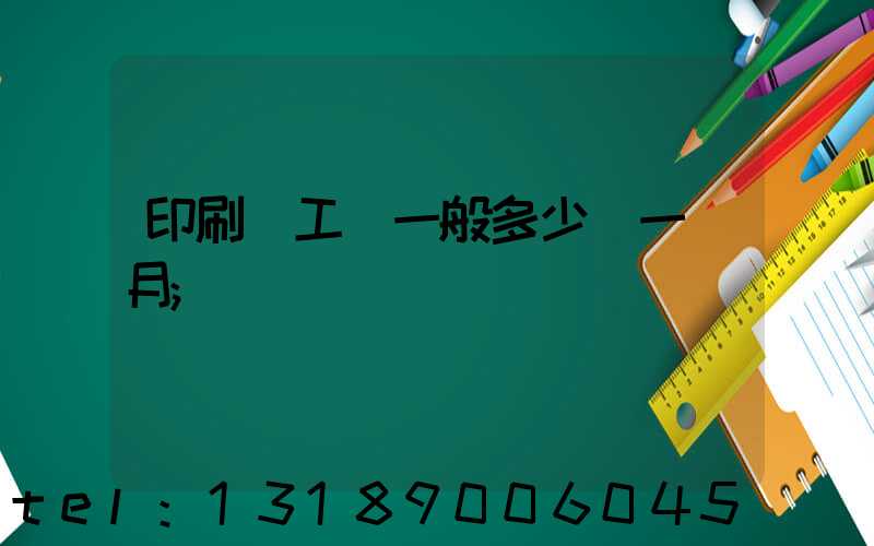 印刷廠工資一般多少錢一個月