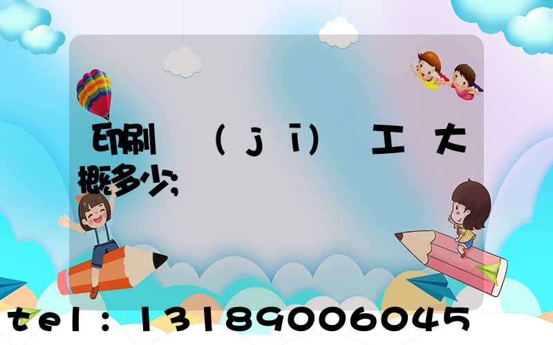 印刷廠機(jī)長工資大概多少