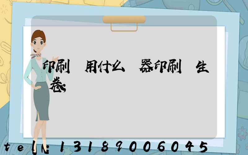 印刷廠用什么機器印刷學生試卷