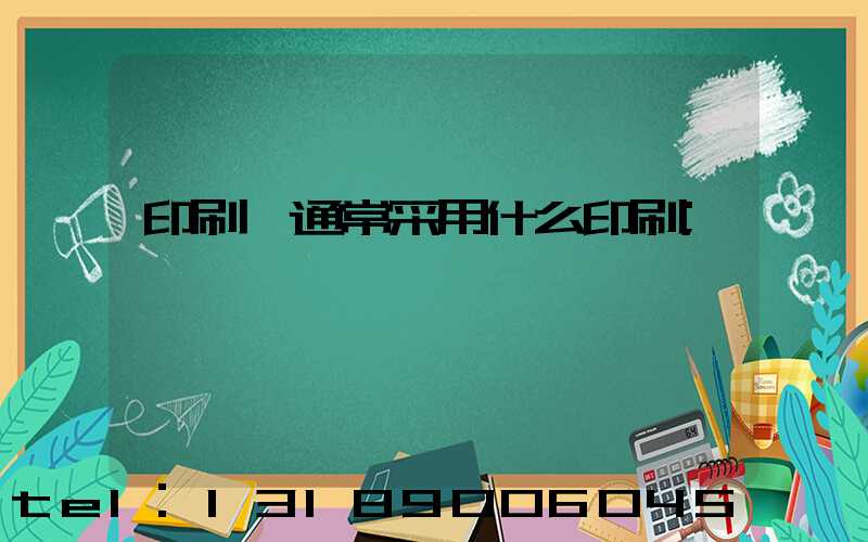 印刷廠通常采用什么印刷