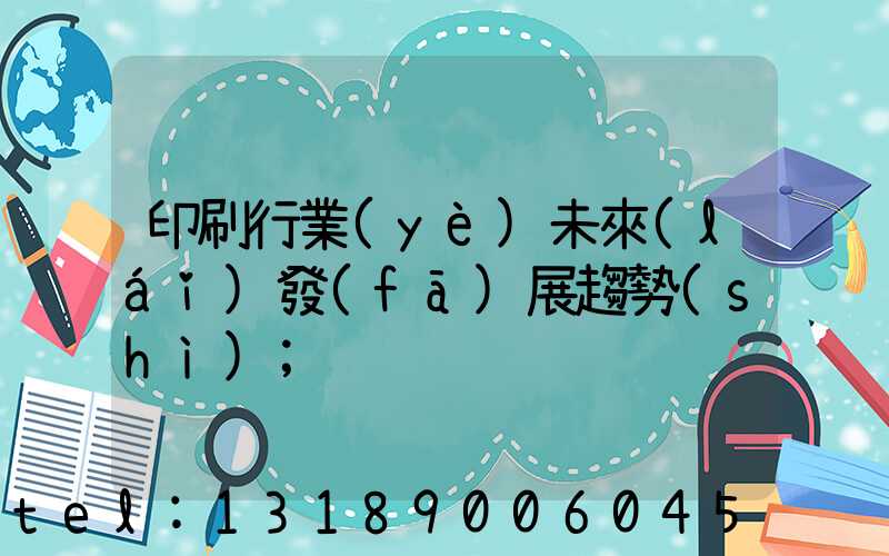 印刷行業(yè)未來(lái)發(fā)展趨勢(shì)