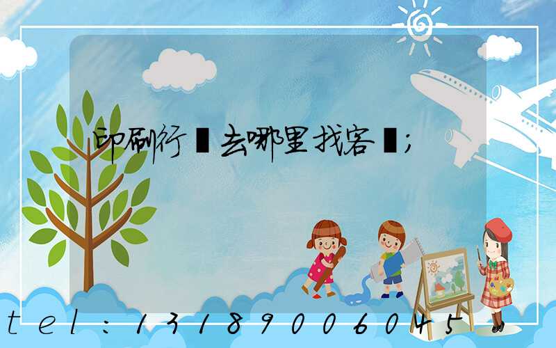 印刷行業去哪里找客戶