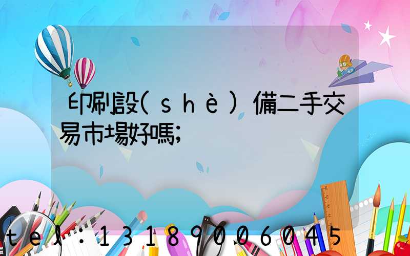 印刷設(shè)備二手交易市場好嗎