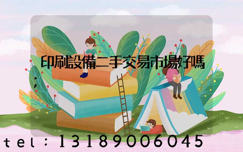 印刷設備二手交易市場好嗎