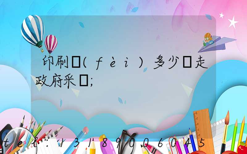 印刷費(fèi)多少錢走政府采購