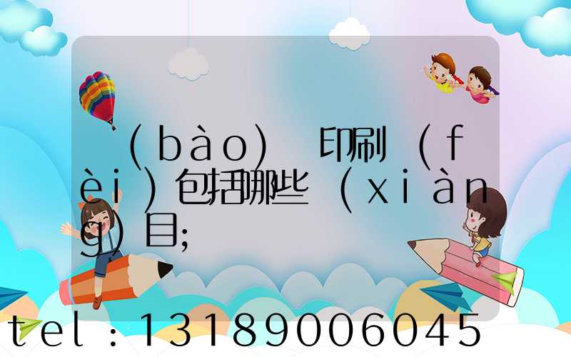 報(bào)賬印刷費(fèi)包括哪些項(xiàng)目