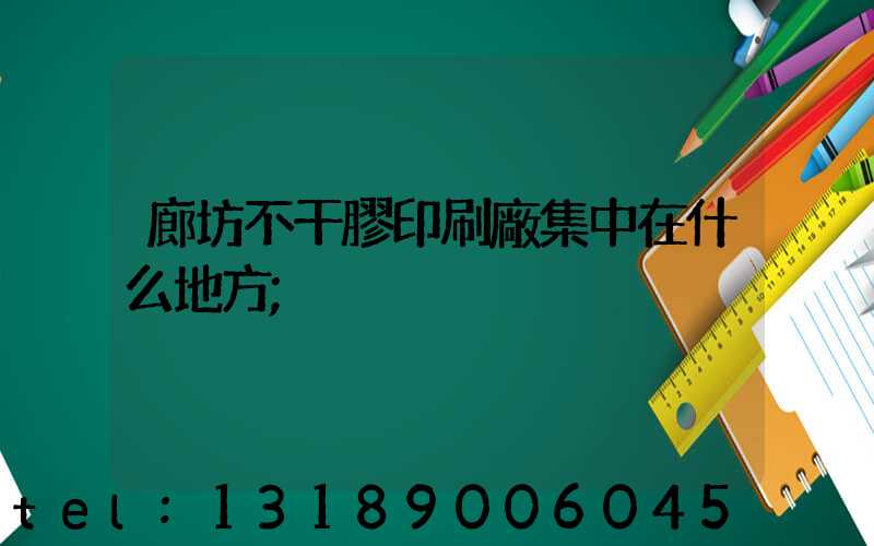 廊坊不干膠印刷廠集中在什么地方