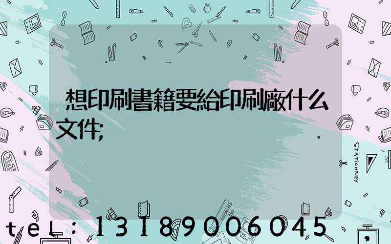 想印刷書籍要給印刷廠什么文件