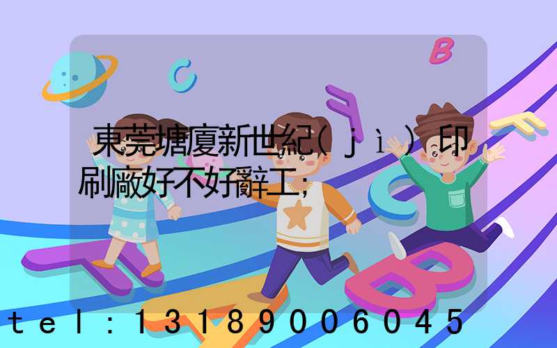 東莞塘廈新世紀(jì)印刷廠好不好辭工