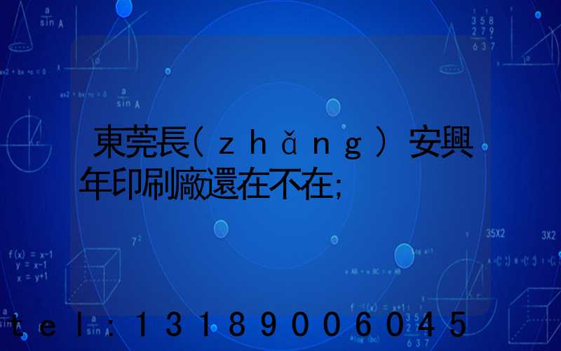 東莞長(zhǎng)安興年印刷廠還在不在