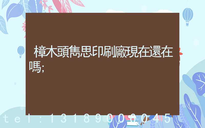 樟木頭雋思印刷廠現在還在嗎