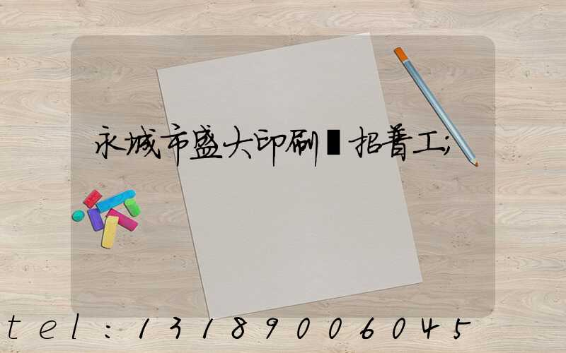 永城市盛大印刷廠招普工