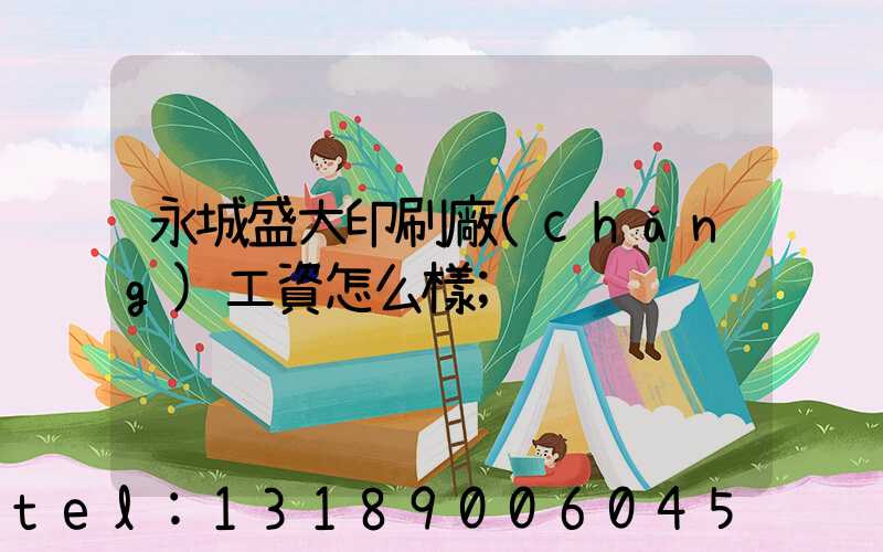 永城盛大印刷廠(chǎng)工資怎么樣