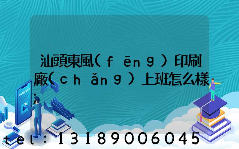 汕頭東風(fēng)印刷廠(chǎng)上班怎么樣
