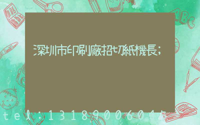 深圳市印刷廠招切紙機長