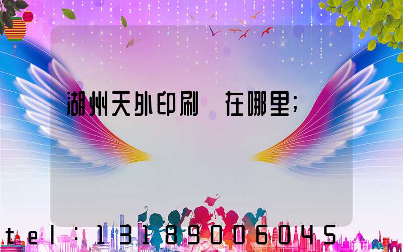 湖州天外印刷廠在哪里