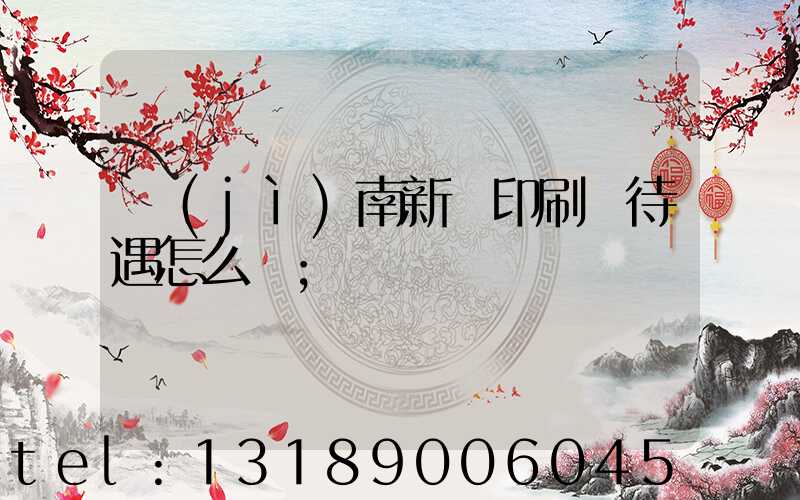 濟(jì)南新華印刷廠待遇怎么樣