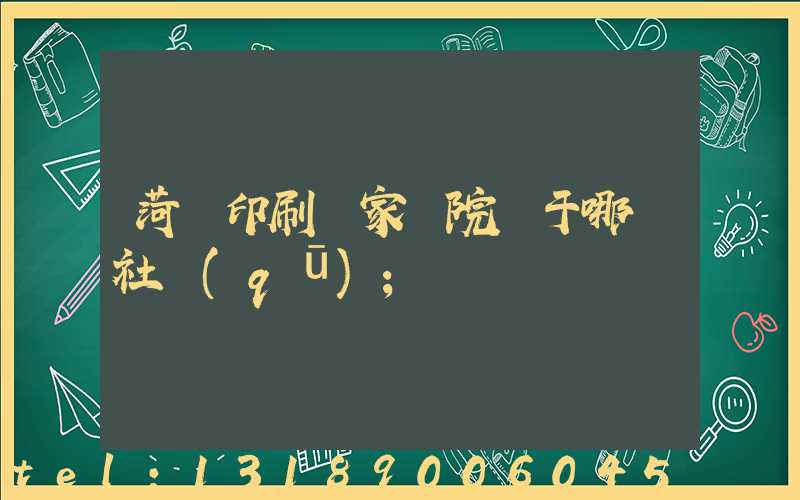 菏澤印刷廠家屬院屬于哪個社區(qū)