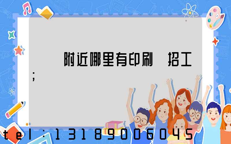 請問附近哪里有印刷廠招工