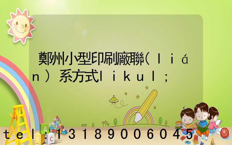 鄭州小型印刷廠聯(lián)系方式likul