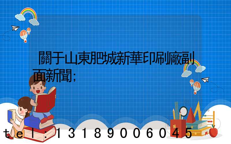 關于山東肥城新華印刷廠副面新聞