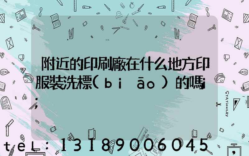 附近的印刷廠在什么地方印服裝洗標(biāo)的嗎i