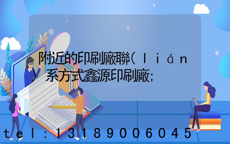 附近的印刷廠聯(lián)系方式鑫源印刷廠