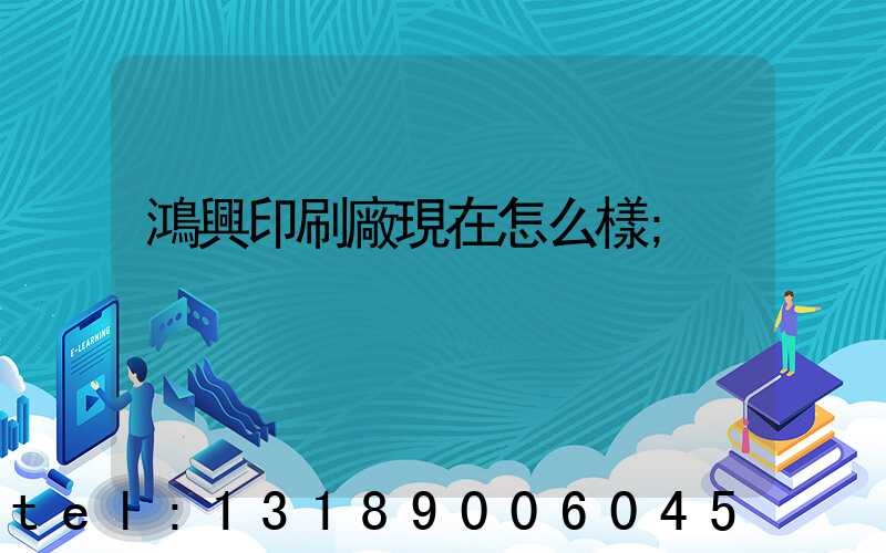 鴻興印刷廠現在怎么樣